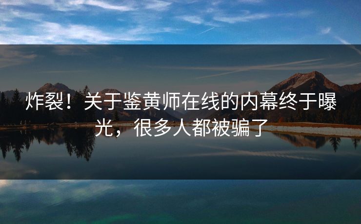 炸裂！关于鉴黄师在线的内幕终于曝光，很多人都被骗了