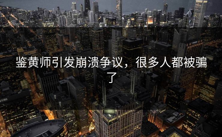 鉴黄师引发崩溃争议，很多人都被骗了