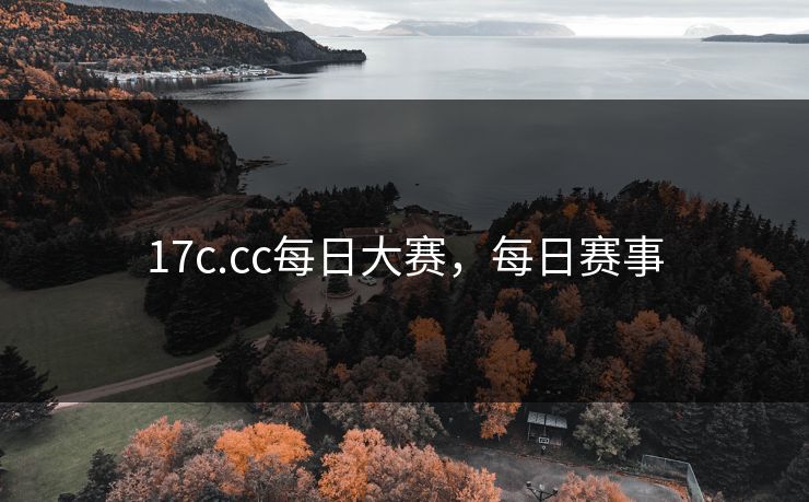 17c.cc每日大赛,每日赛事 17c.cc每日大赛,每日赛事