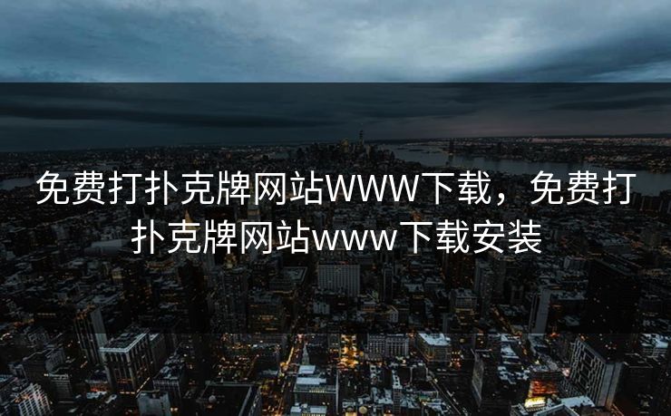 免费打扑克牌网站WWW下载,免费打扑克牌网站www下载安装 免费打扑克牌网站WWW下载,免费打扑克牌网站www下载安装